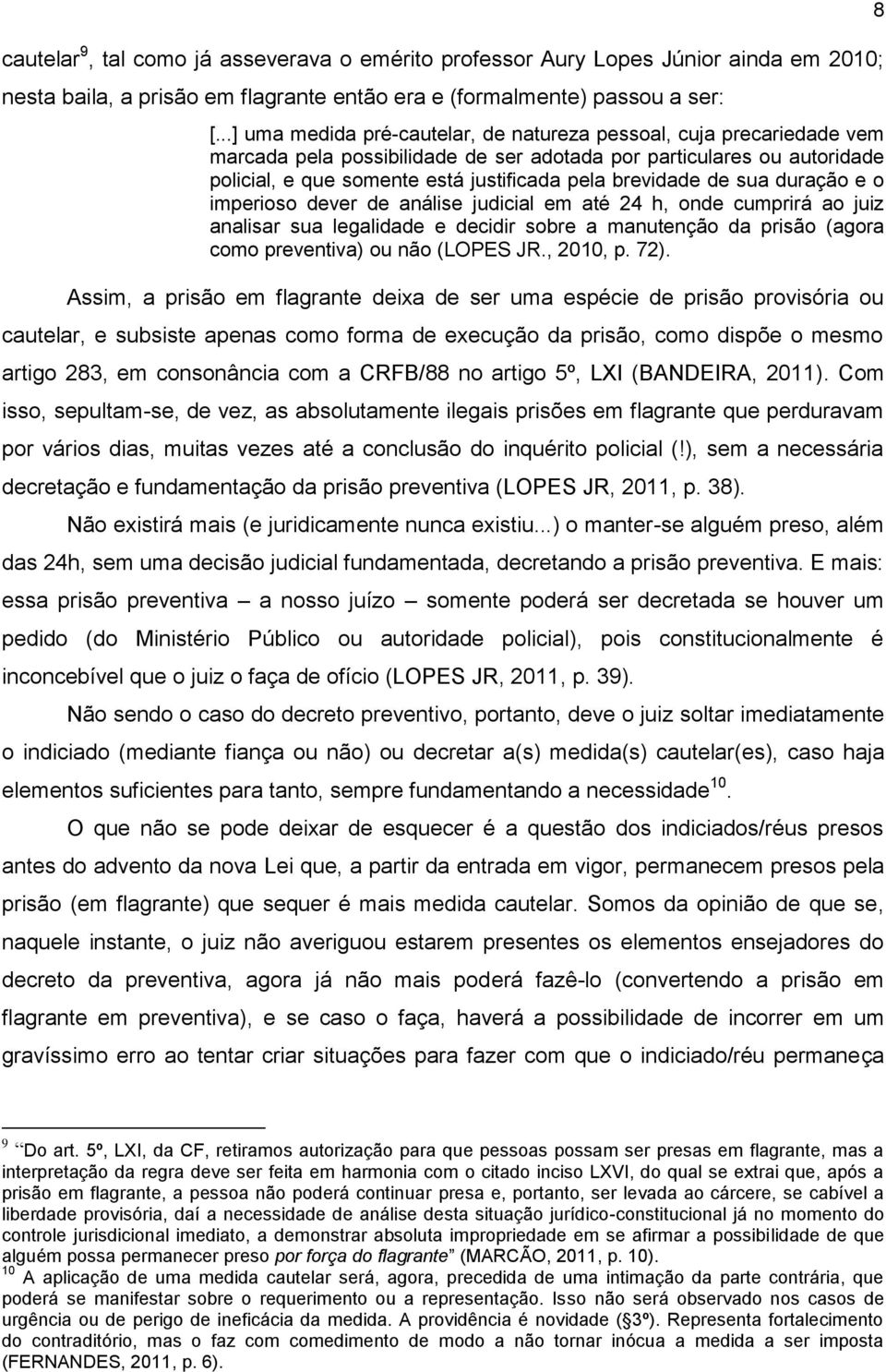 brevidade de sua duração e o imperioso dever de análise judicial em até 24 h, onde cumprirá ao juiz analisar sua legalidade e decidir sobre a manutenção da prisão (agora como preventiva) ou não