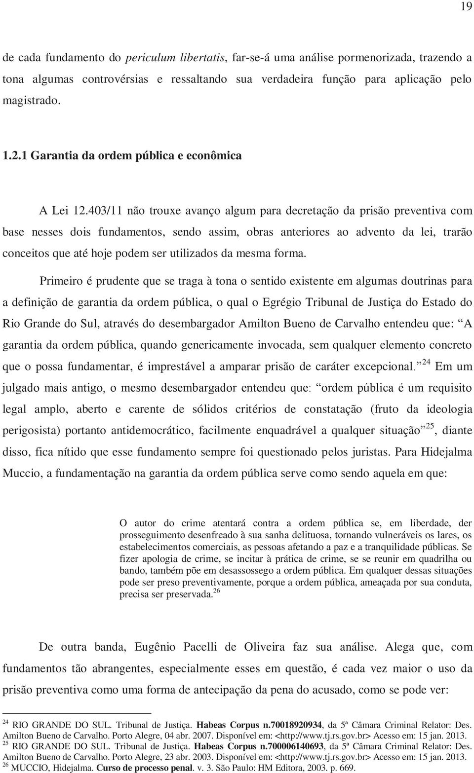 403/11 não trouxe avanço algum para decretação da prisão preventiva com base nesses dois fundamentos, sendo assim, obras anteriores ao advento da lei, trarão conceitos que até hoje podem ser