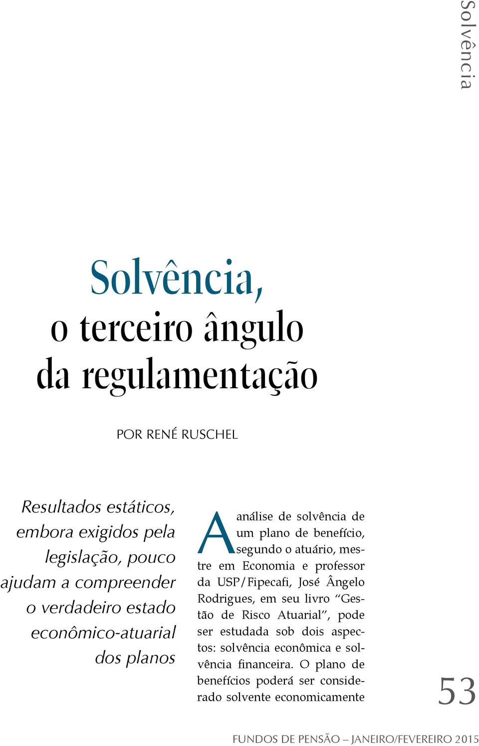 o atuário, mestre em Economia e professor da USP/Fipecafi, José Ângelo Rodrigues, em seu livro Gestão de Risco Atuarial, pode ser