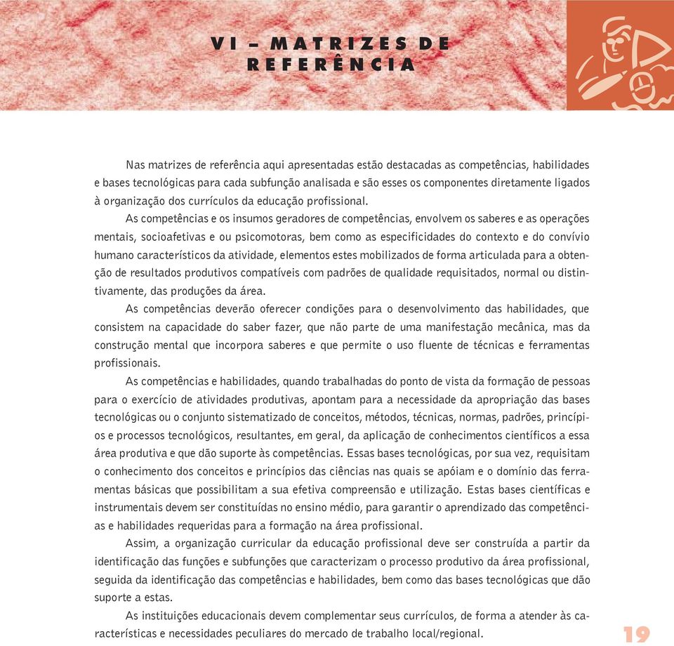 As competências e os insumos geradores de competências, envolvem os saberes e as operações mentais, socioafetivas e ou psicomotoras, bem como as especificidades do contexto e do convívio humano