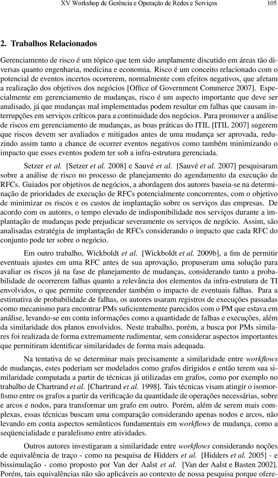 Risco é um conceito relacionado com o potencial de eventos incertos ocorrerem, normalmente com efeitos negativos, que afetam a realização dos objetivos dos negócios [Office of Government Commerce