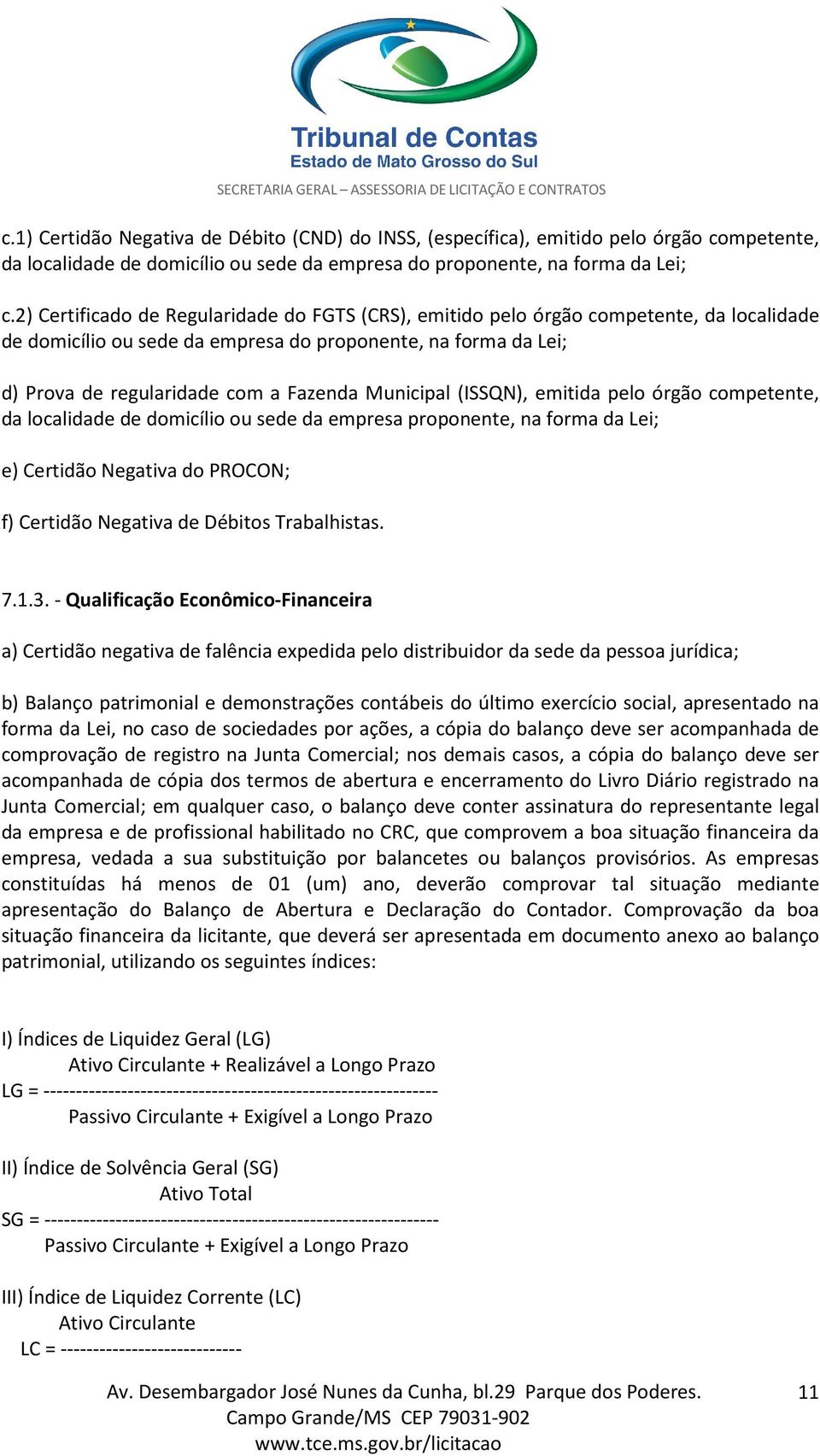 Municipal (ISSQN), emitida pelo órgão competente, da localidade de domicílio ou sede da empresa proponente, na forma da Lei; e) Certidão Negativa do PROCON; f) Certidão Negativa de Débitos