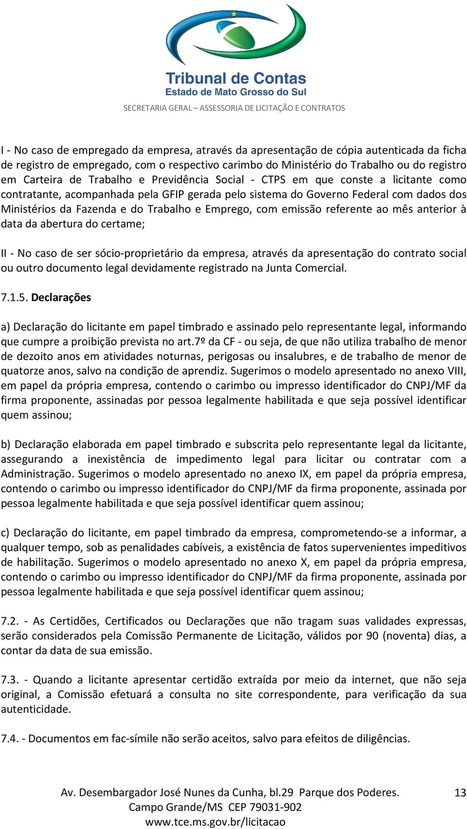 Emprego, com emissão referente ao mês anterior à data da abertura do certame; II - No caso de ser sócio-proprietário da empresa, através da apresentação do contrato social ou outro documento legal