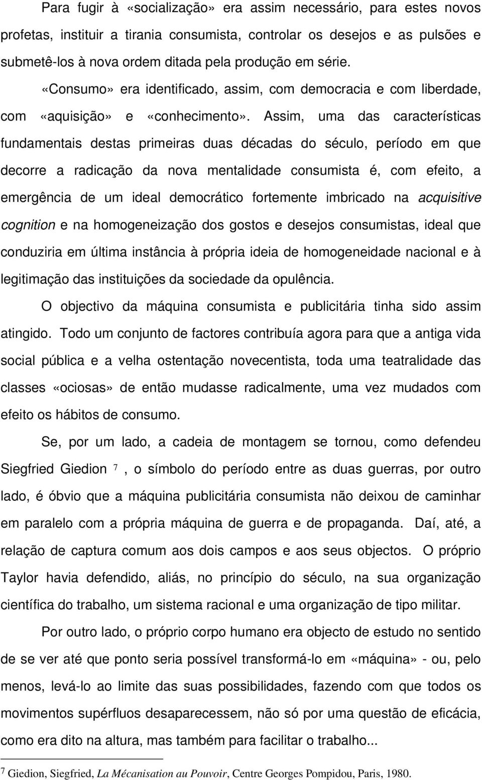 Assim, uma das características fundamentais destas primeiras duas décadas do século, período em que decorre a radicação da nova mentalidade consumista é, com efeito, a emergência de um ideal