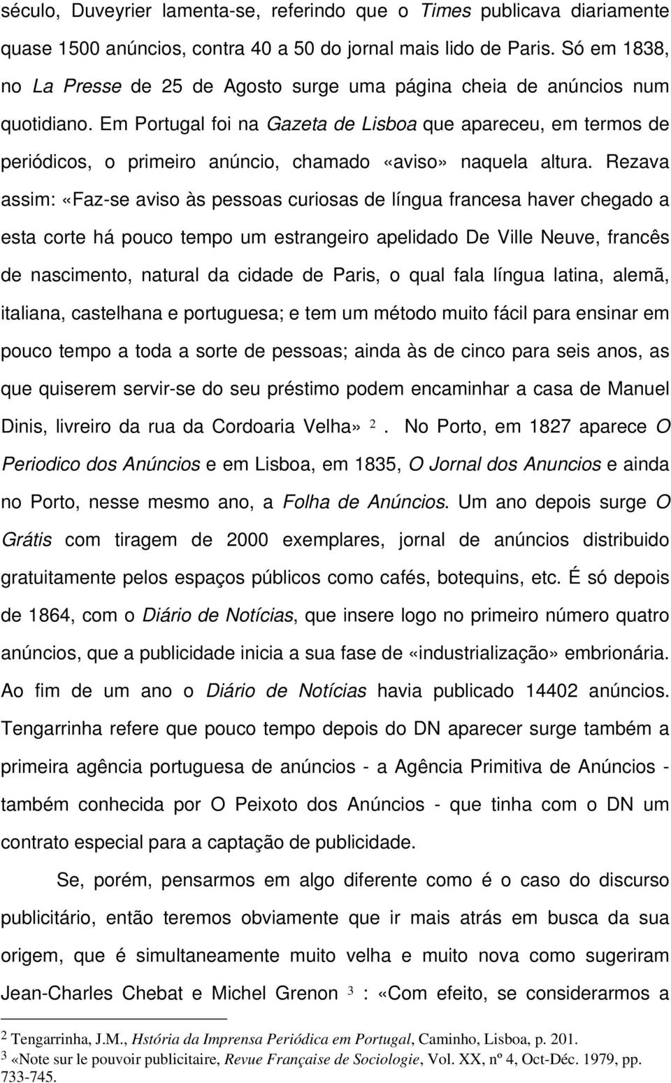 Em Portugal foi na Gazeta de Lisboa que apareceu, em termos de periódicos, o primeiro anúncio, chamado «aviso» naquela altura.