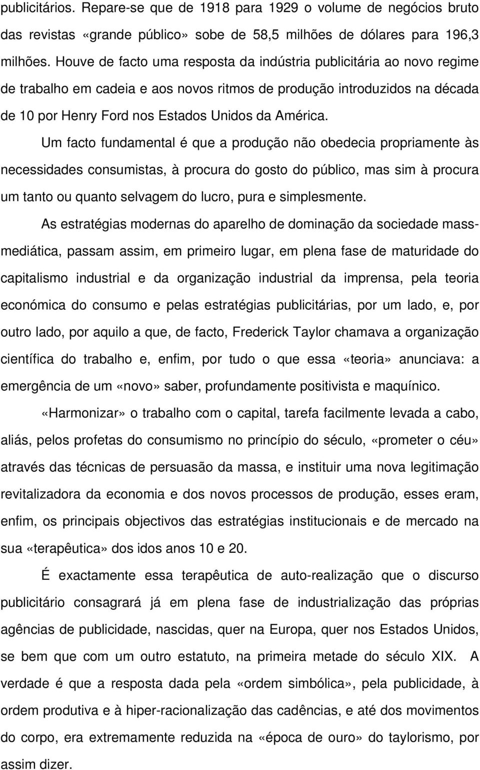 Um facto fundamental é que a produção não obedecia propriamente às necessidades consumistas, à procura do gosto do público, mas sim à procura um tanto ou quanto selvagem do lucro, pura e simplesmente.