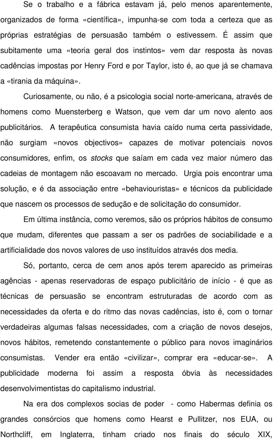 Curiosamente, ou não, é a psicologia social norte-americana, através de homens como Muensterberg e Watson, que vem dar um novo alento aos publicitários.