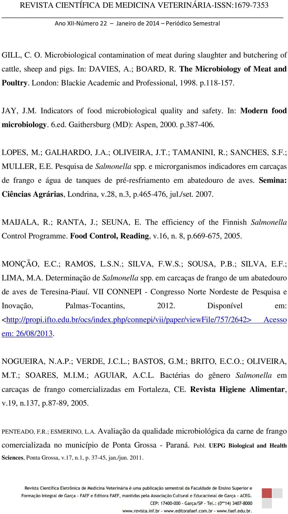 LOPES, M.; GALHARDO, J.A.; OLIVEIRA, J.T.; TAMANINI, R.; SANCHES, S.F.; MULLER, E.E. Pesquisa de Salmonella spp.