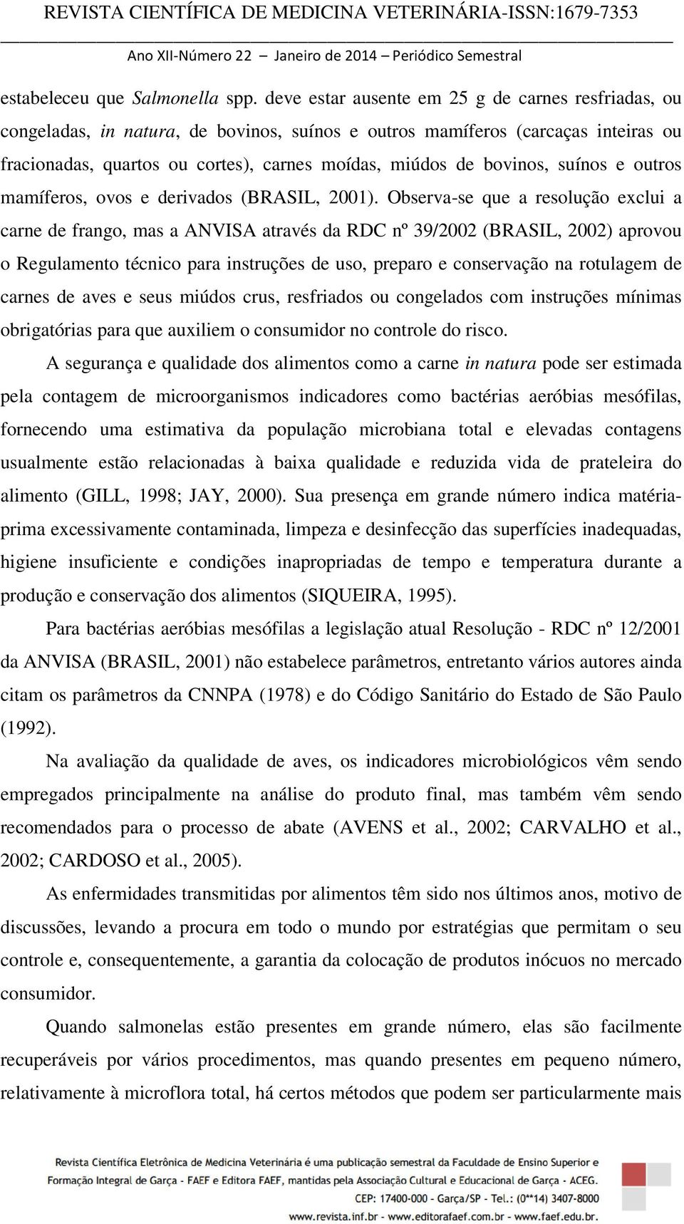 bovinos, suínos e outros mamíferos, ovos e derivados (BRASIL, 2001).