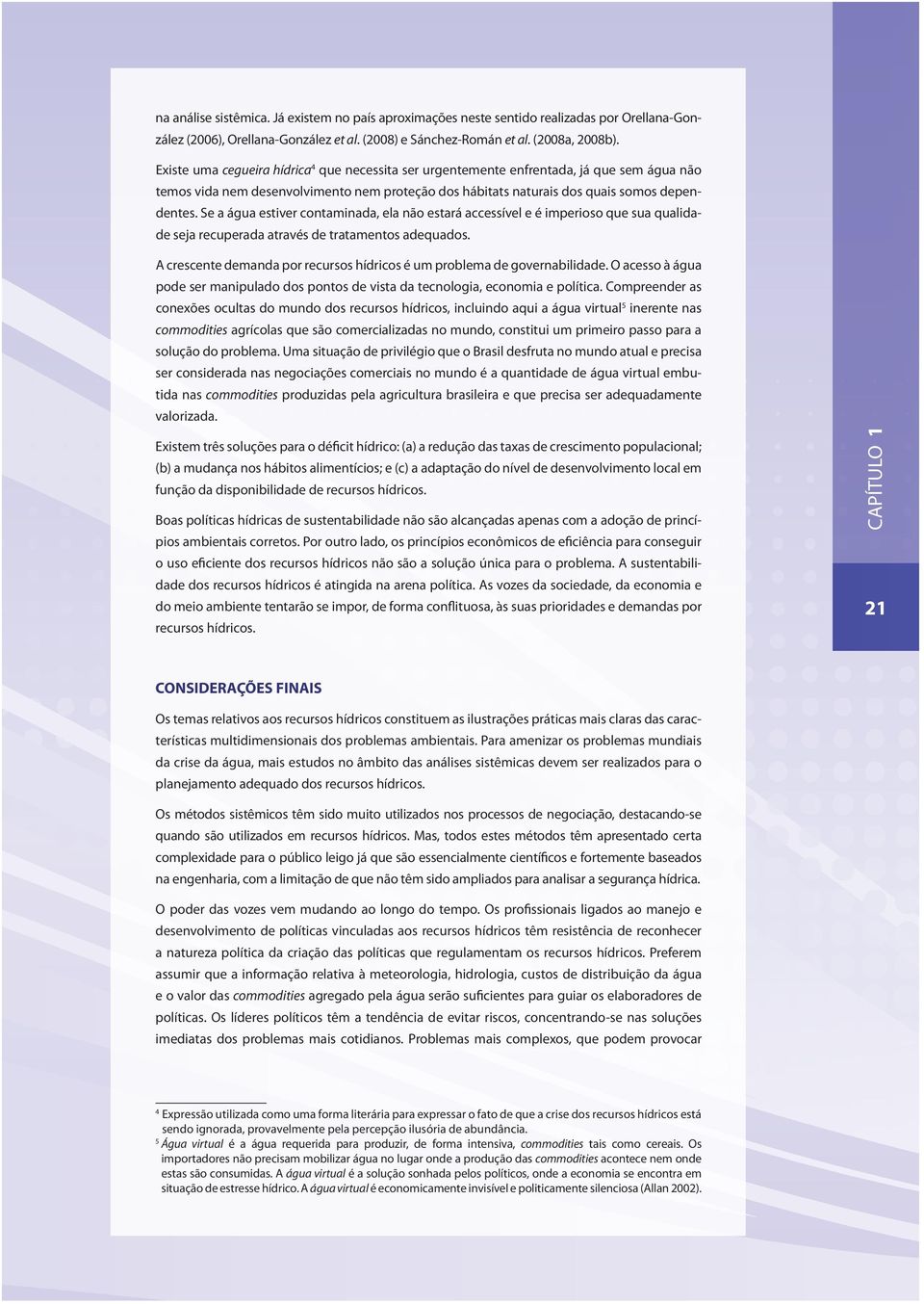 Se a água estiver contaminada, ela não estará accessível e é imperioso que sua qualidade seja recuperada através de tratamentos adequados.