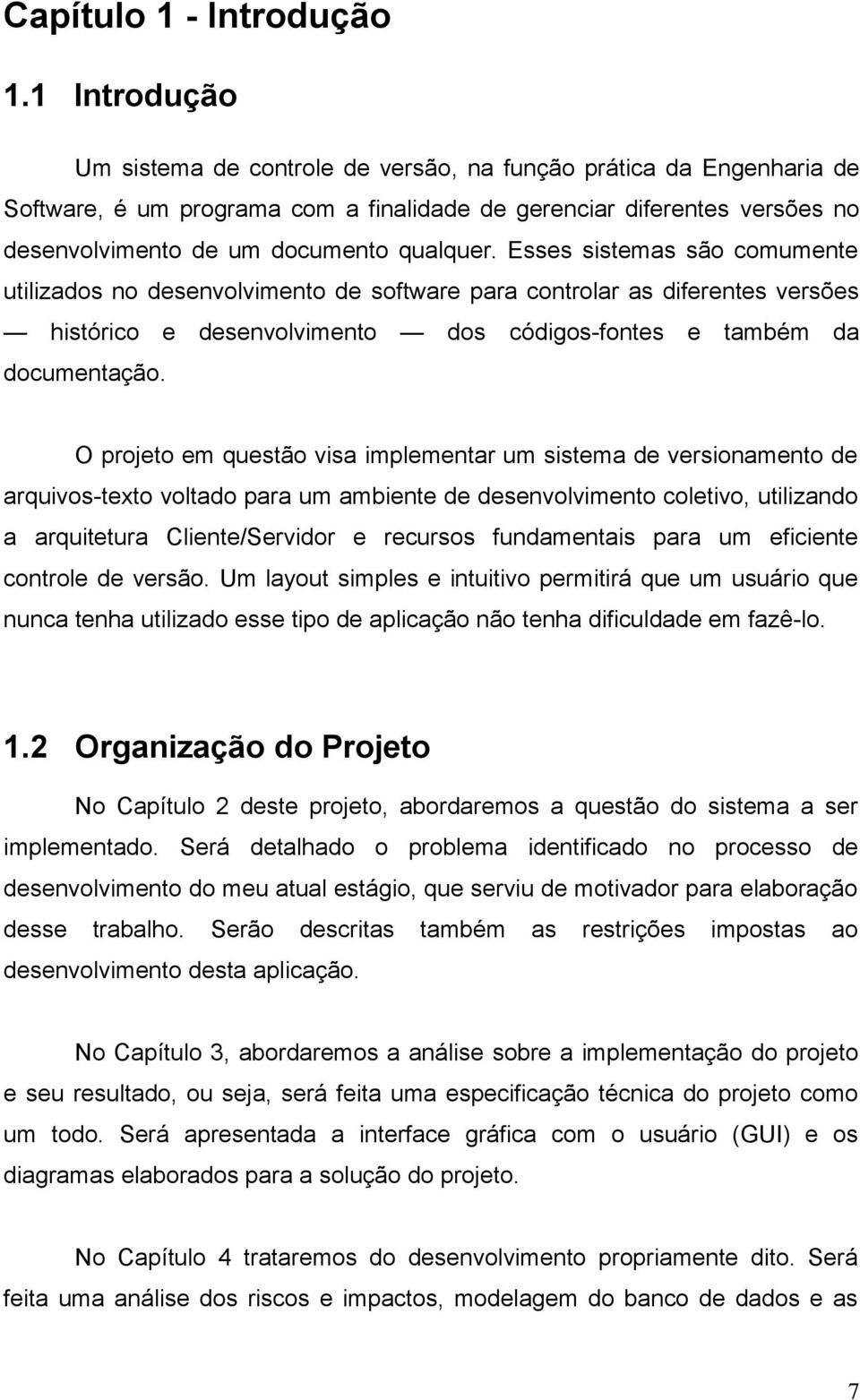 Esses sistemas são comumente utilizados no desenvolvimento de software para controlar as diferentes versões histórico e desenvolvimento dos códigos-fontes e também da documentação.