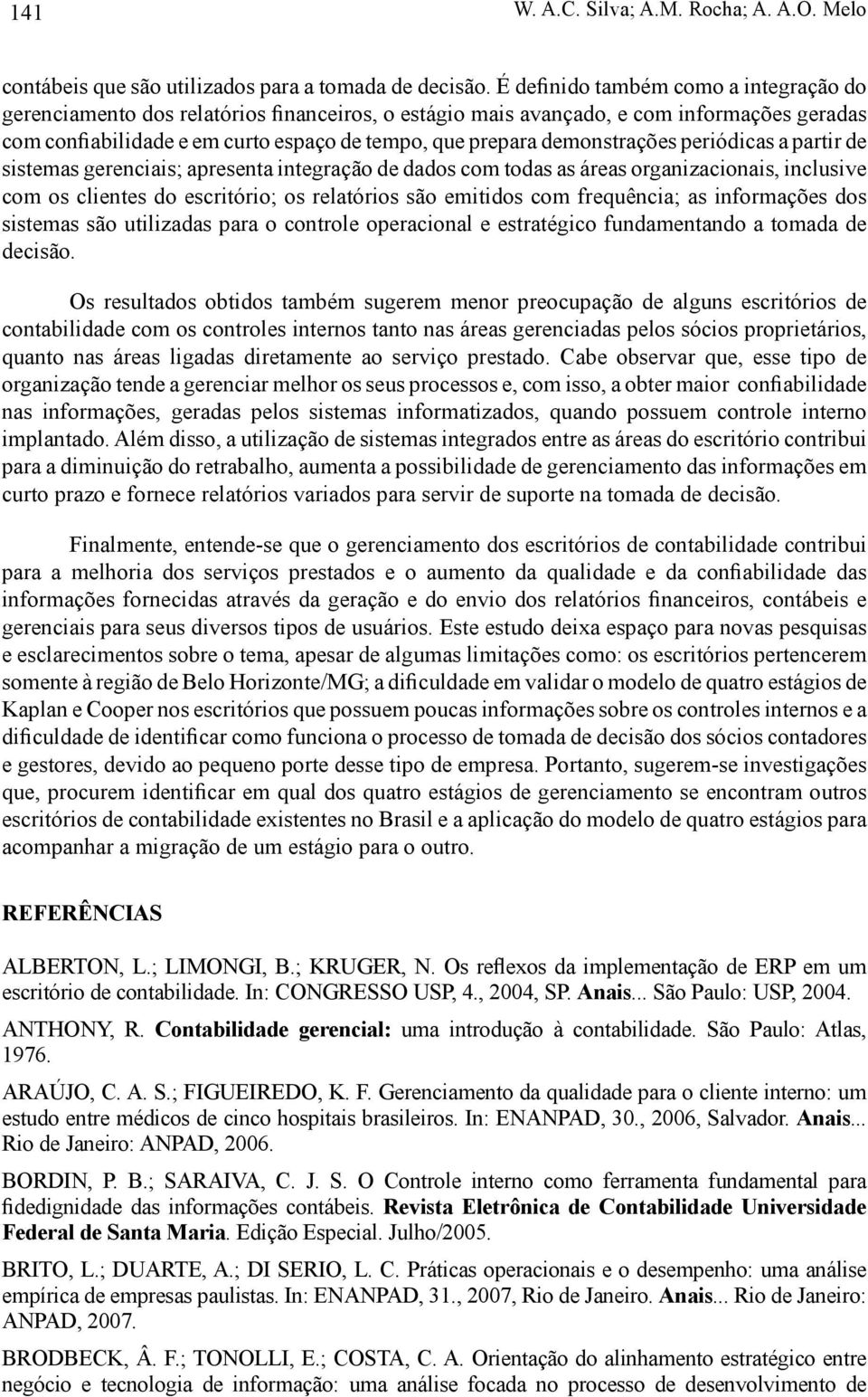 demonstrações periódicas a partir de sistemas gerenciais; apresenta integração de dados com todas as áreas organizacionais, inclusive com os clientes do escritório; os relatórios são emitidos com