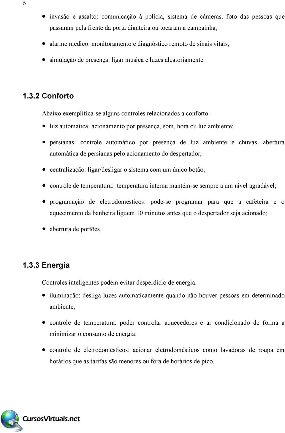 2 Conforto Abaixo exemplifica-se alguns controles relacionados a conforto: luz automática: acionamento por presença, som, hora ou luz ambiente; persianas: controle automático por presença de luz