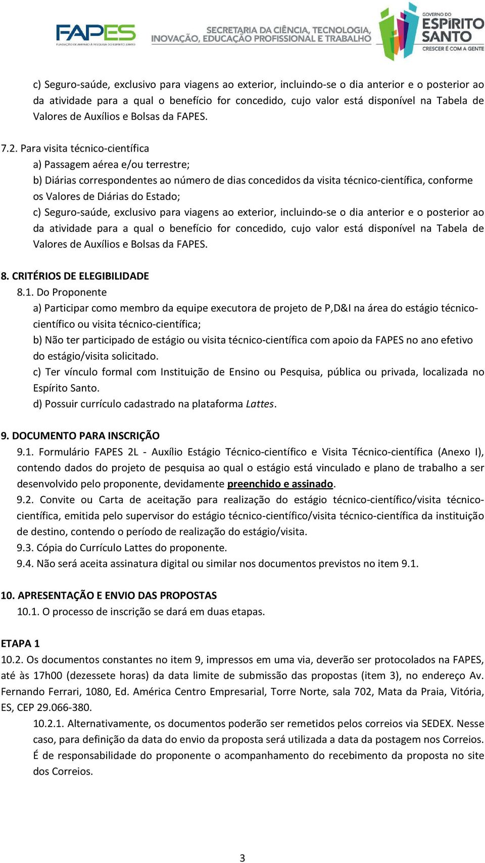 Para visita técnico-científica a) Passagem aérea e/ou terrestre; b) Diárias correspondentes ao número de dias concedidos da visita técnico-científica, conforme os Valores de Diárias do Estado;  de