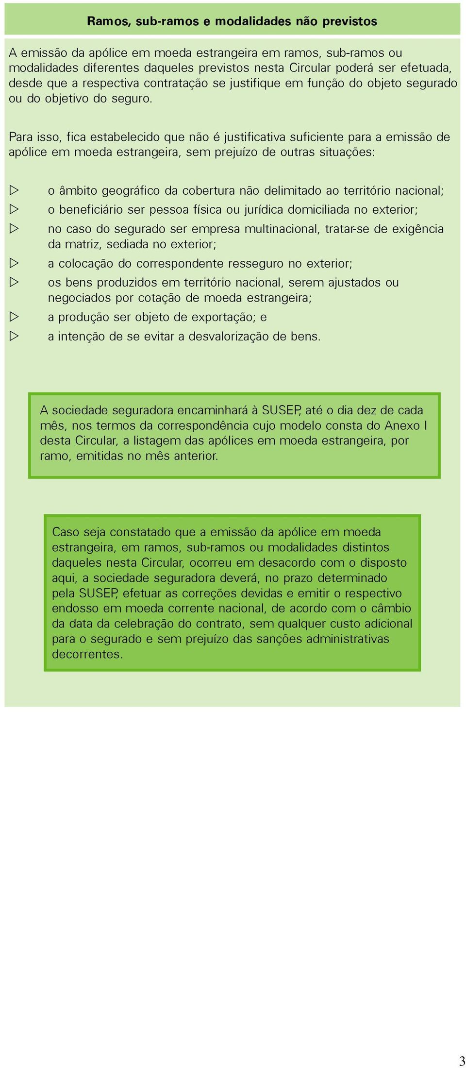 Para isso, fica estabelecido que não é justificativa suficiente para a emissão de apólice em moeda estrangeira, sem prejuízo de outras situações: o âmbito geográfico da cobertura não delimitado ao