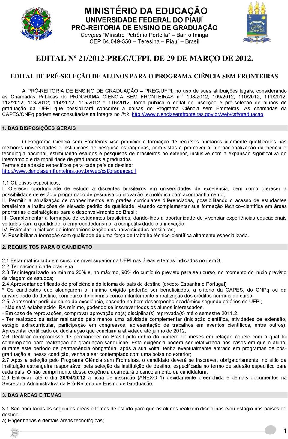 EDITAL DE PRÉ-SELEÇÃO DE ALUNOS PARA O PROGRAMA CIÊNCIA SEM FRONTEIRAS A PRÓ-REITORIA DE ENSINO DE GRADUAÇÃO PREG/UFPI, no uso suas atribuições legais, consirando as Chamadas Públicas do PROGRAMA