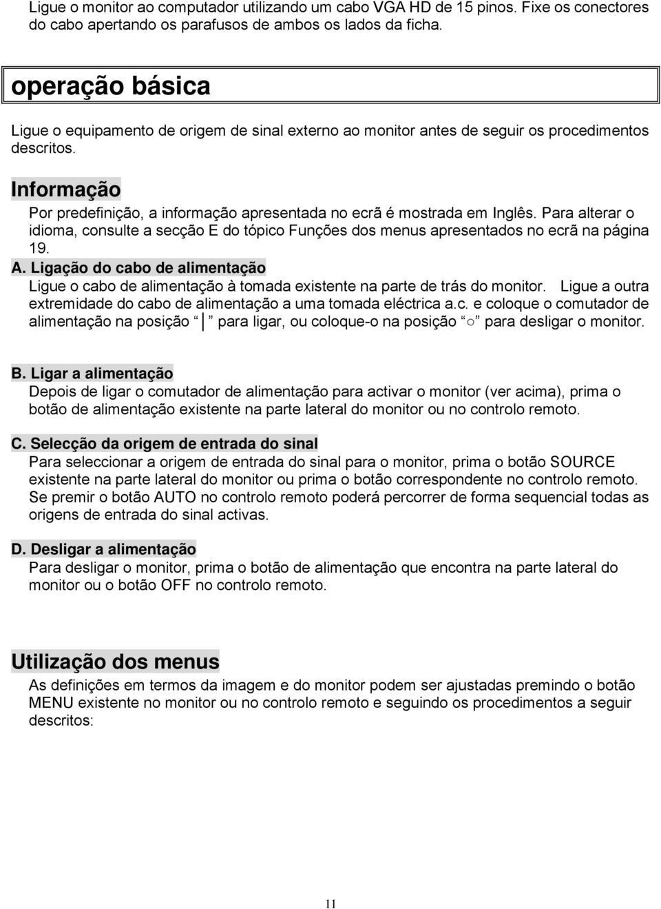 Informação Por predefinição, a informação apresentada no ecrã é mostrada em Inglês. Para alterar o idioma, consulte a secção E do tópico Funções dos menus apresentados no ecrã na página 19. A.