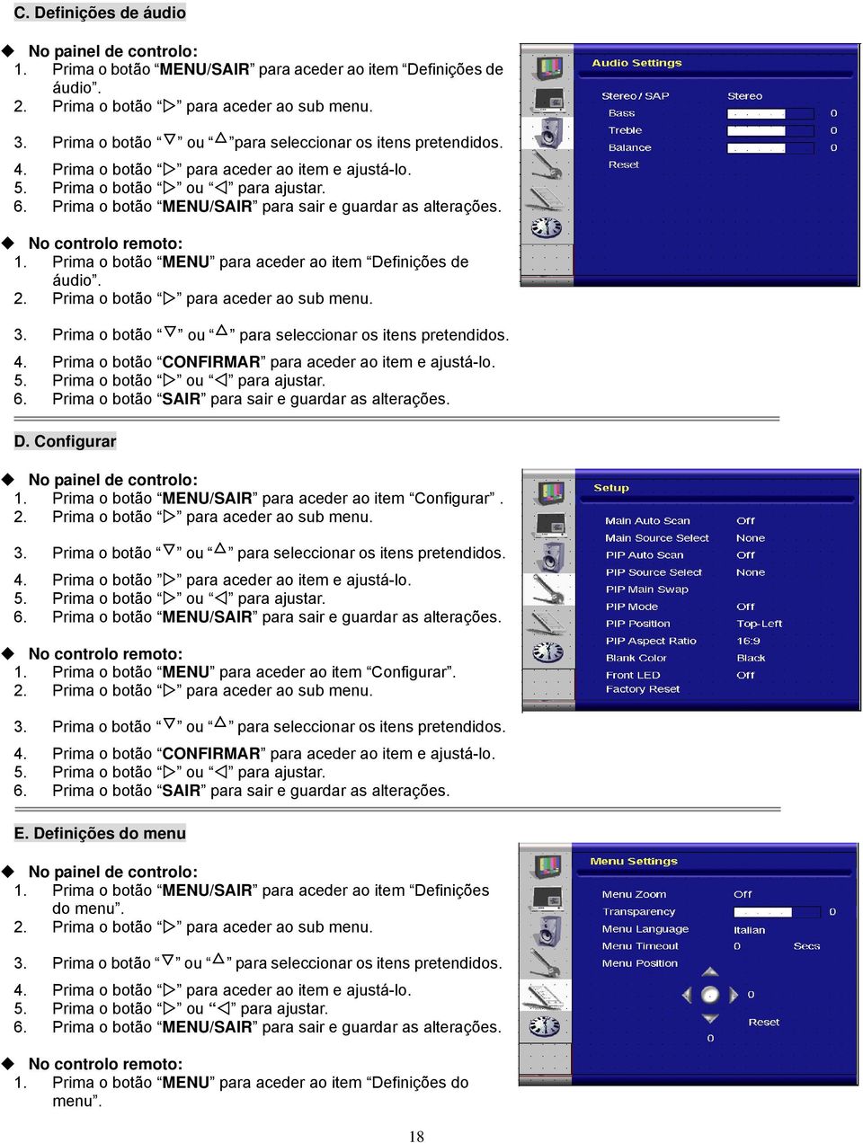 Prima o botão CONFIRMAR para aceder ao item e ajustá-lo. 6. Prima o botão SAIR para sair e guardar as alterações. D. Configurar No painel de controlo: 1.