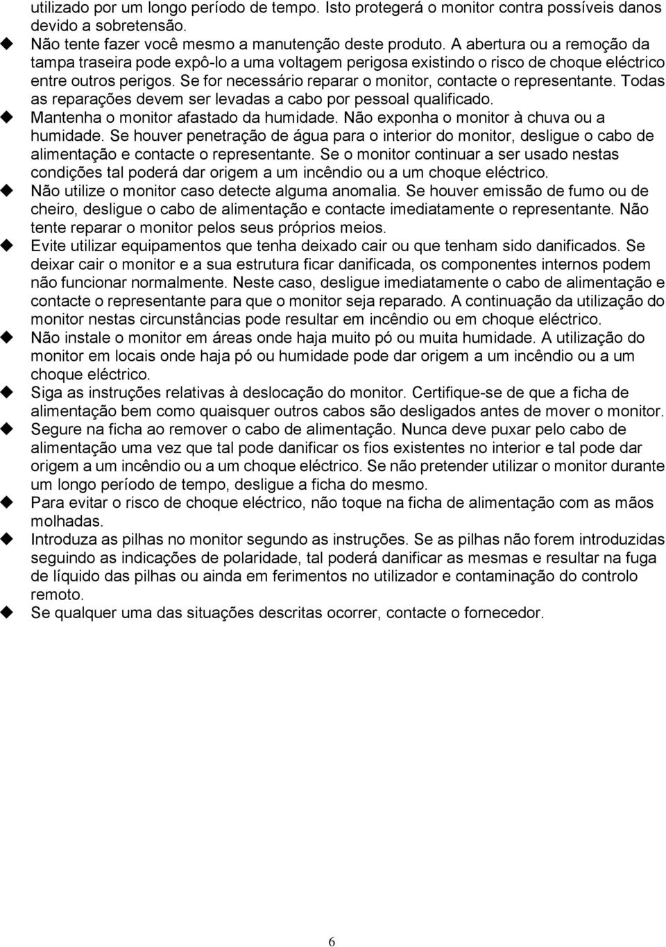 Se for necessário reparar o monitor, contacte o representante. Todas as reparações devem ser levadas a cabo por pessoal qualificado. Mantenha o monitor afastado da humidade.