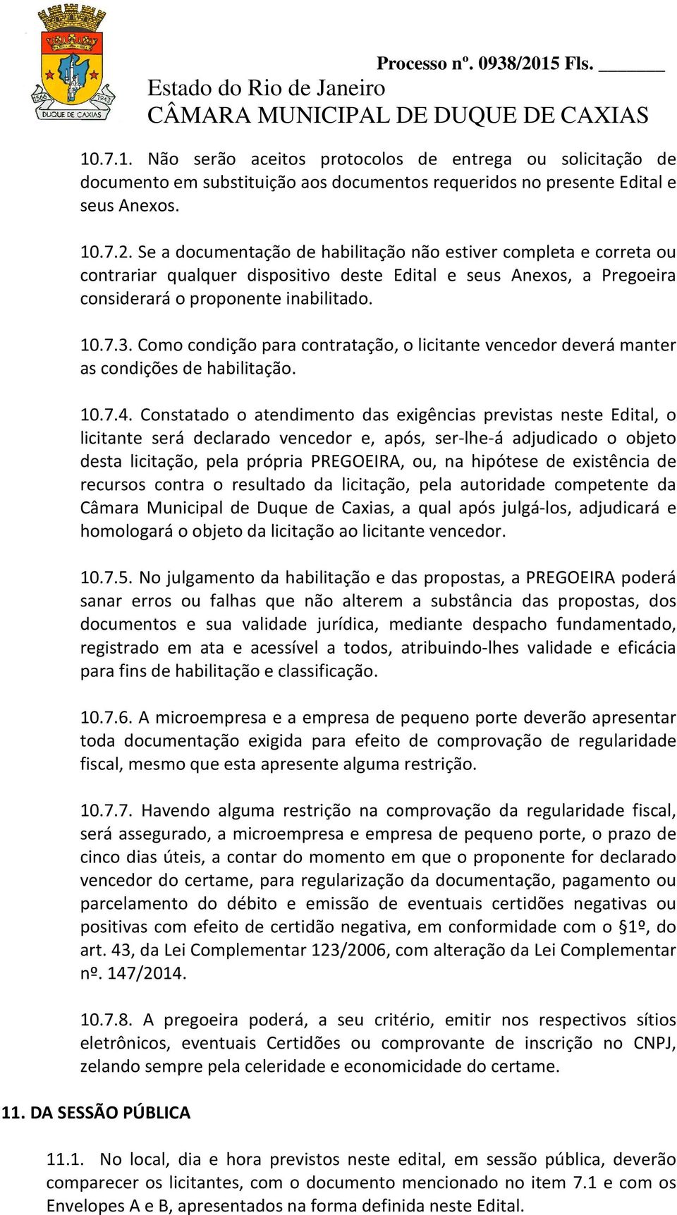 Como condição para contratação, o licitante vencedor deverá manter as condições de habilitação. 10.7.4.