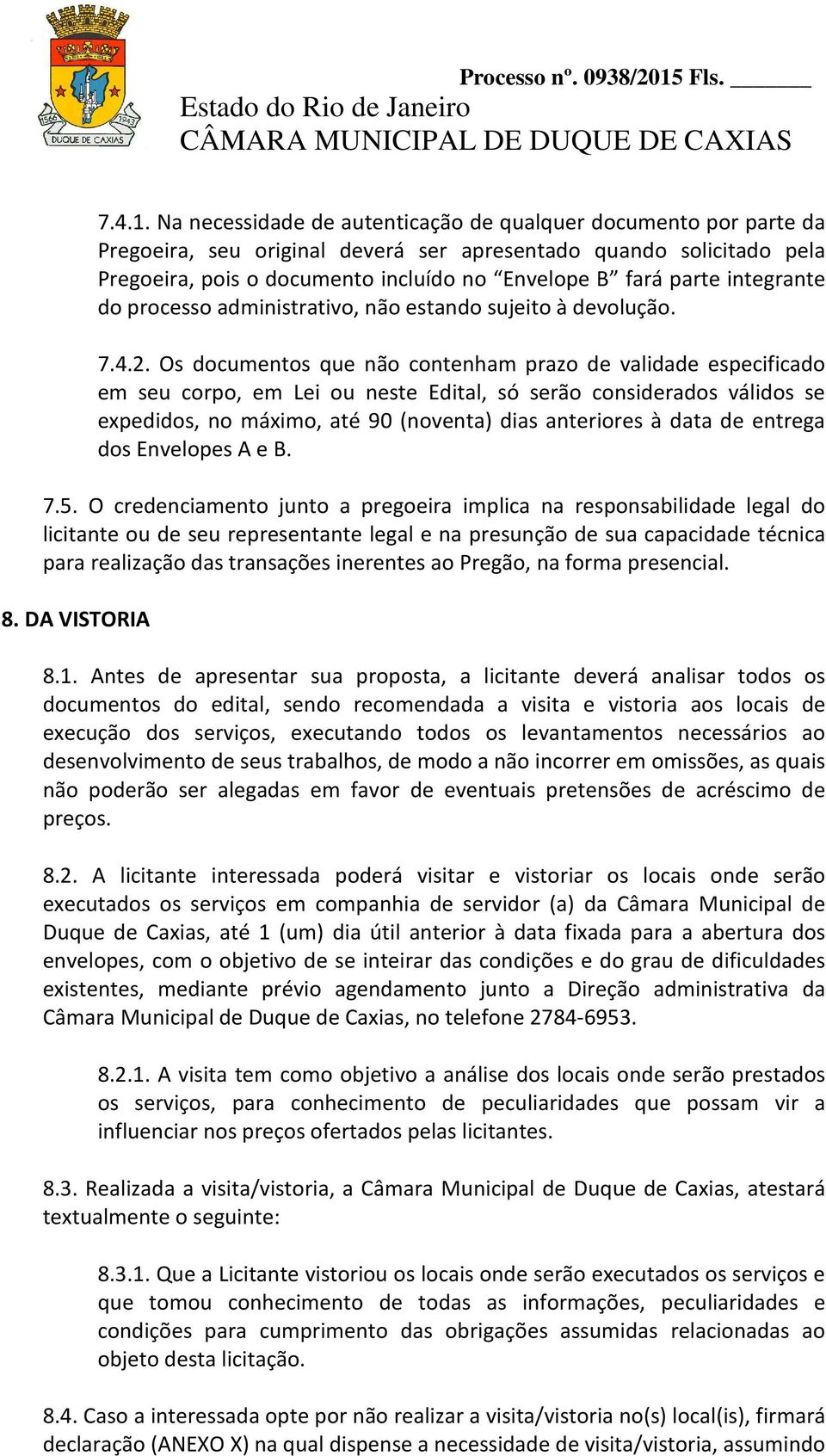 integrante do processo administrativo, não estando sujeito à devolução. 7.4.2.