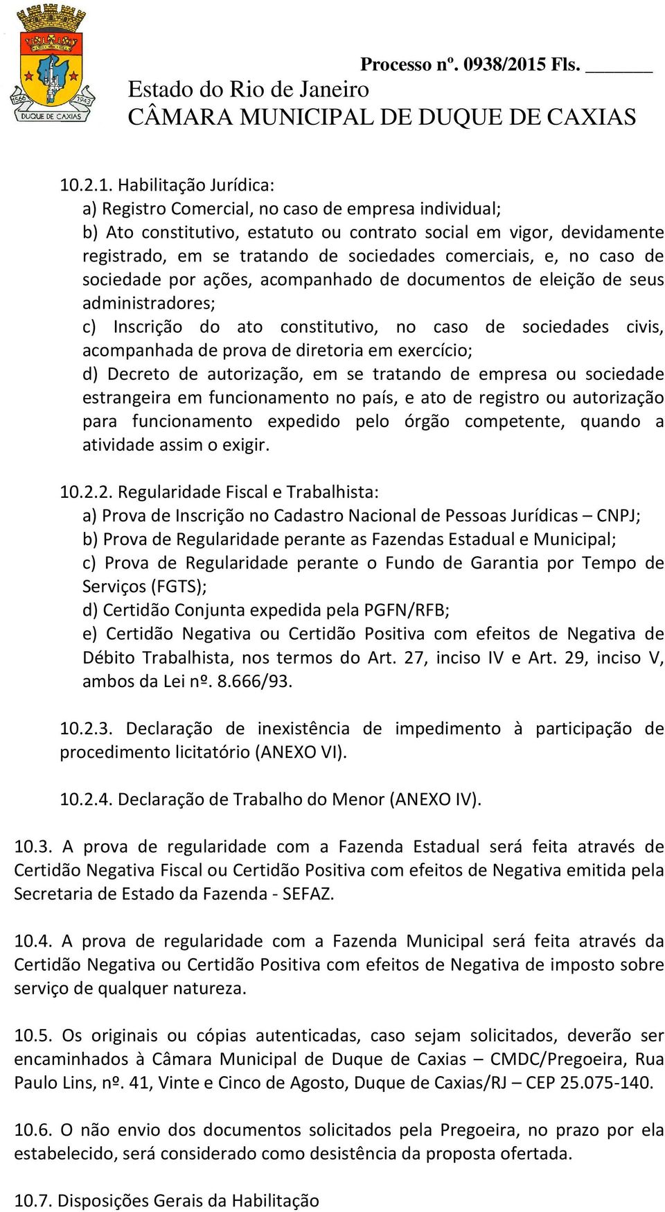 diretoria em exercício; d) Decreto de autorização, em se tratando de empresa ou sociedade estrangeira em funcionamento no país, e ato de registro ou autorização para funcionamento expedido pelo órgão