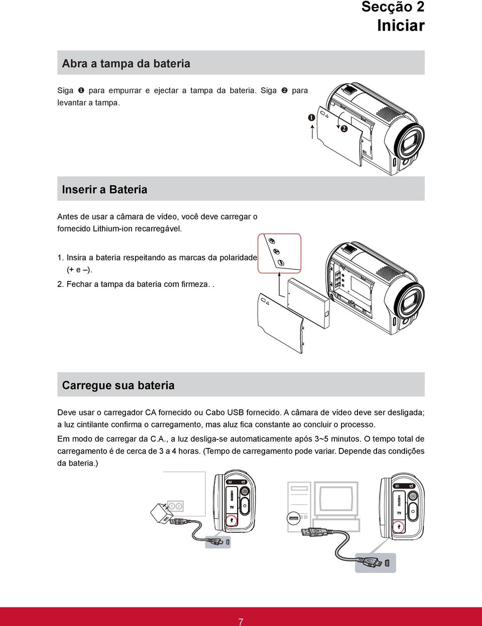 . Carregue sua bateria Deve usar o carregador CA fornecido ou Cabo USB fornecido.