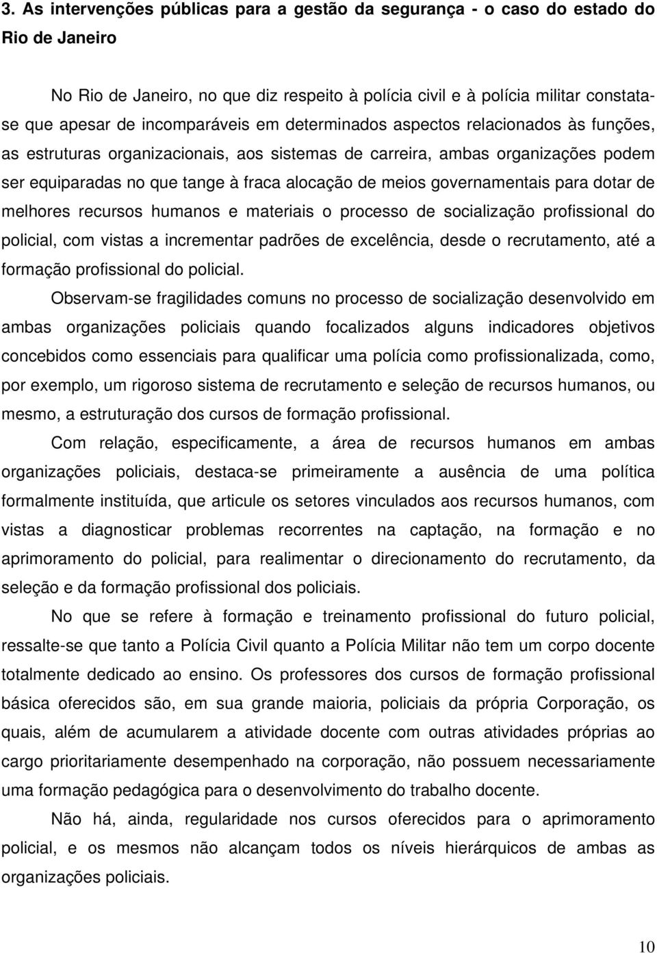 meios governamentais para dotar de melhores recursos humanos e materiais o processo de socialização profissional do policial, com vistas a incrementar padrões de excelência, desde o recrutamento, até