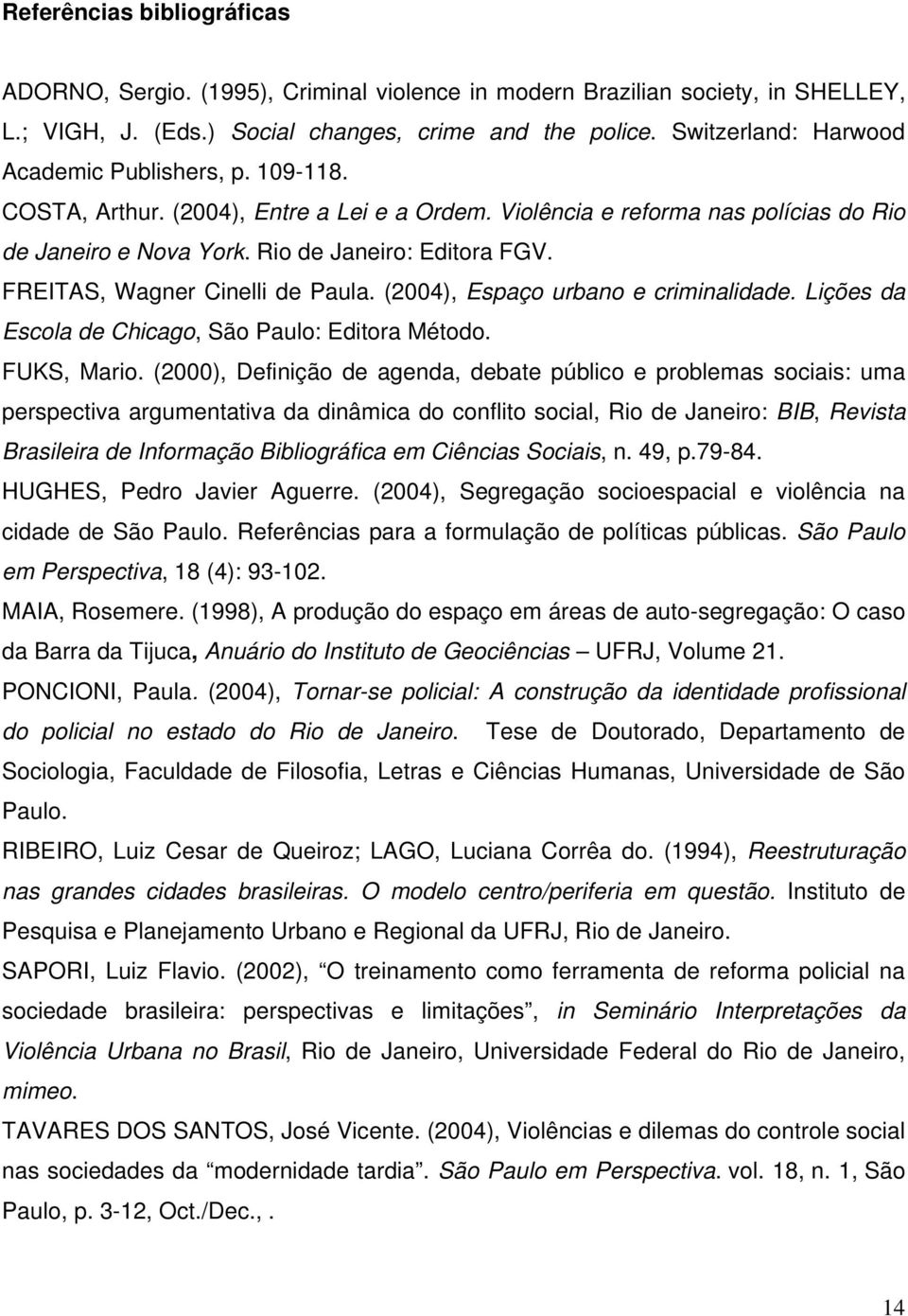 FREITAS, Wagner Cinelli de Paula. (2004), Espaço urbano e criminalidade. Lições da Escola de Chicago, São Paulo: Editora Método. FUKS, Mario.