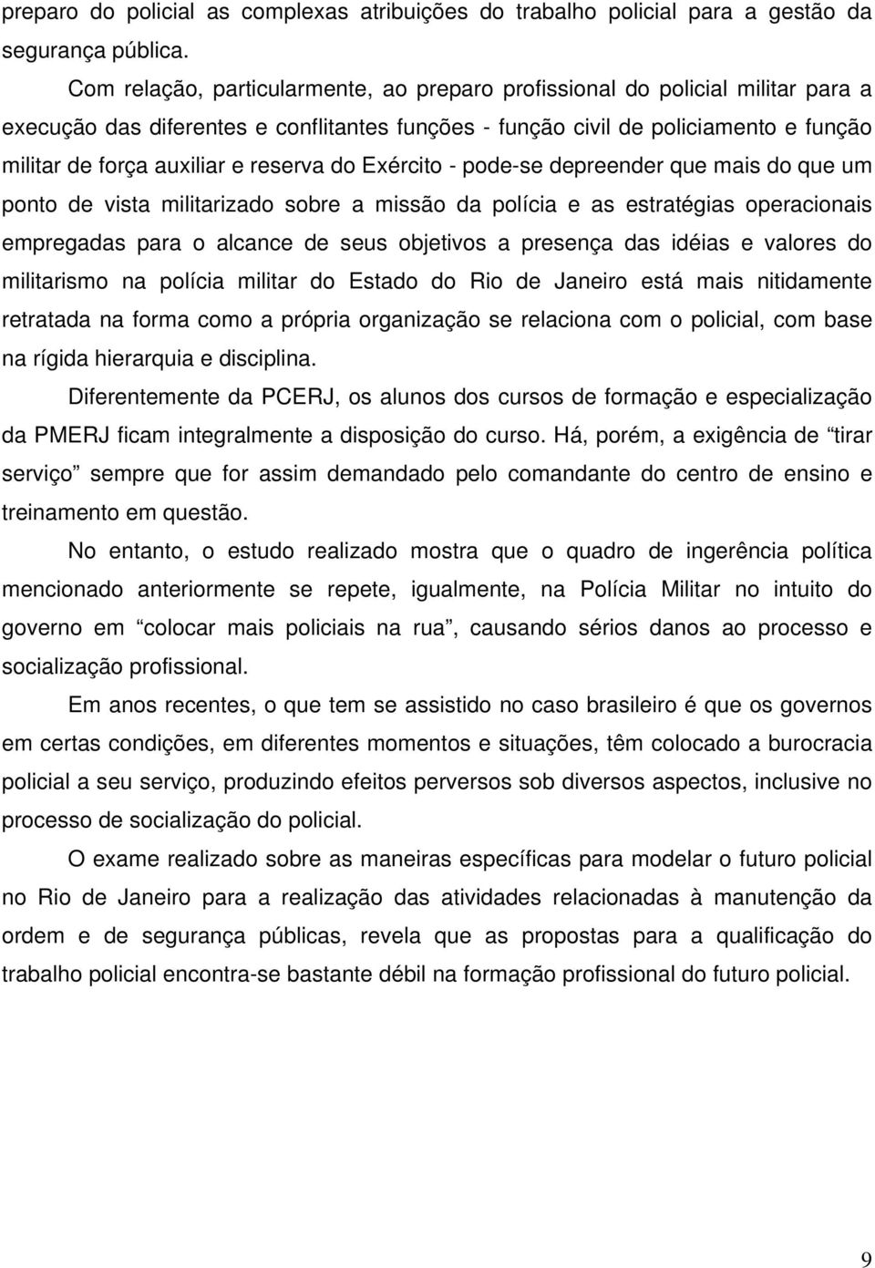 reserva do Exército - pode-se depreender que mais do que um ponto de vista militarizado sobre a missão da polícia e as estratégias operacionais empregadas para o alcance de seus objetivos a presença