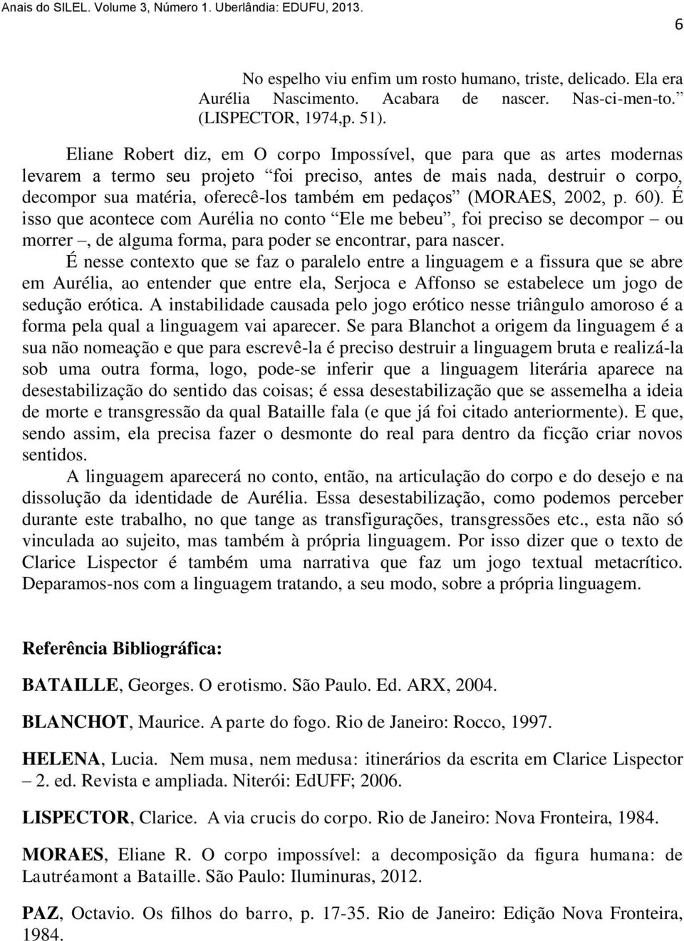 pedaços (MORAES, 2002, p. 60). É isso que acontece com Aurélia no conto Ele me bebeu, foi preciso se decompor ou morrer, de alguma forma, para poder se encontrar, para nascer.