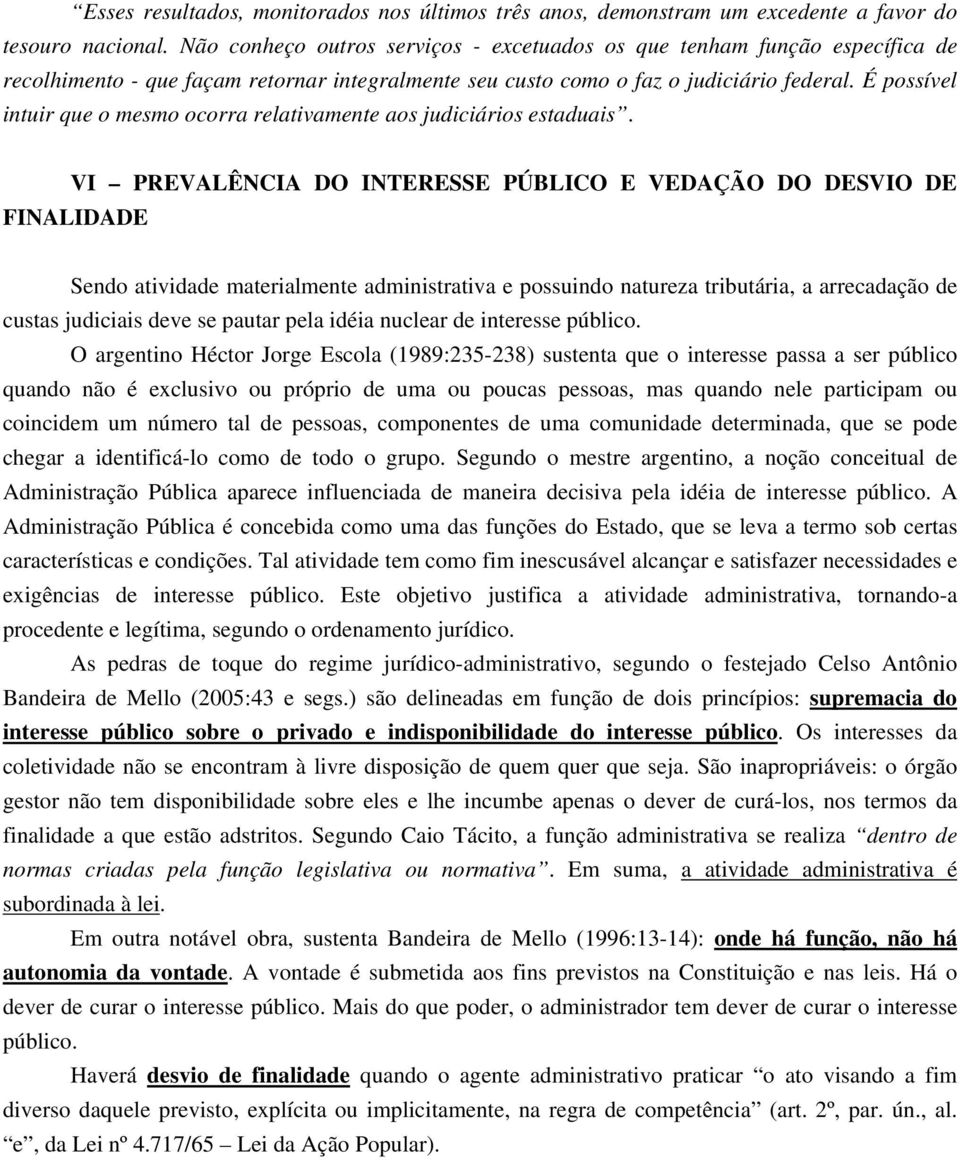 É possível intuir que o mesmo ocorra relativamente aos judiciários estaduais.