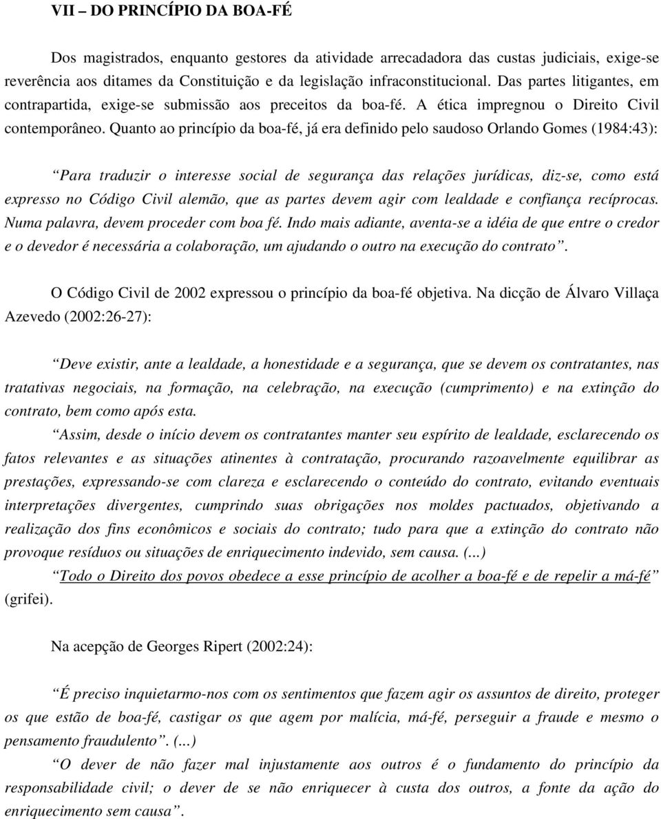 Quanto ao princípio da boa-fé, já era definido pelo saudoso Orlando Gomes (1984:43): Para traduzir o interesse social de segurança das relações jurídicas, diz-se, como está expresso no Código Civil