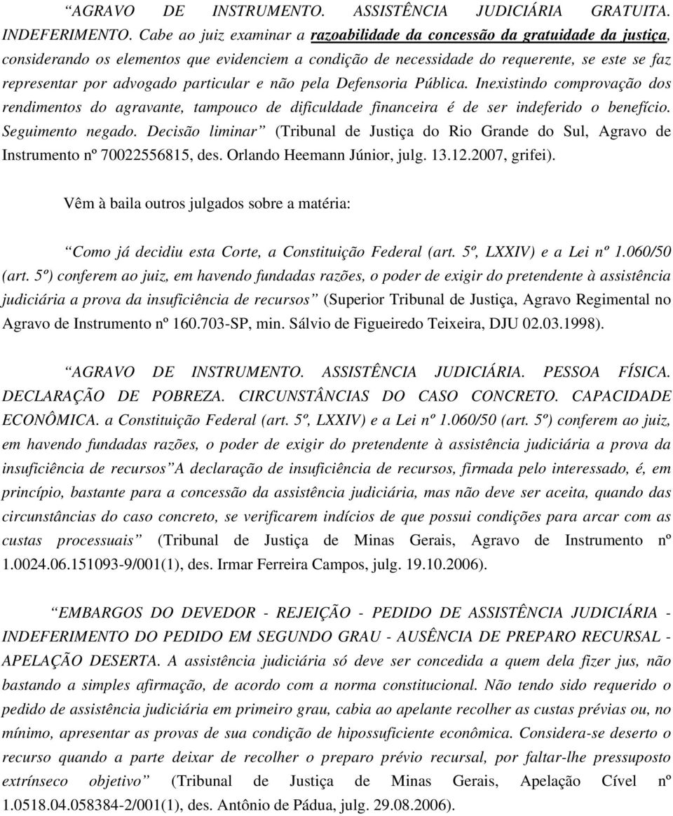 particular e não pela Defensoria Pública. Inexistindo comprovação dos rendimentos do agravante, tampouco de dificuldade financeira é de ser indeferido o benefício. Seguimento negado.