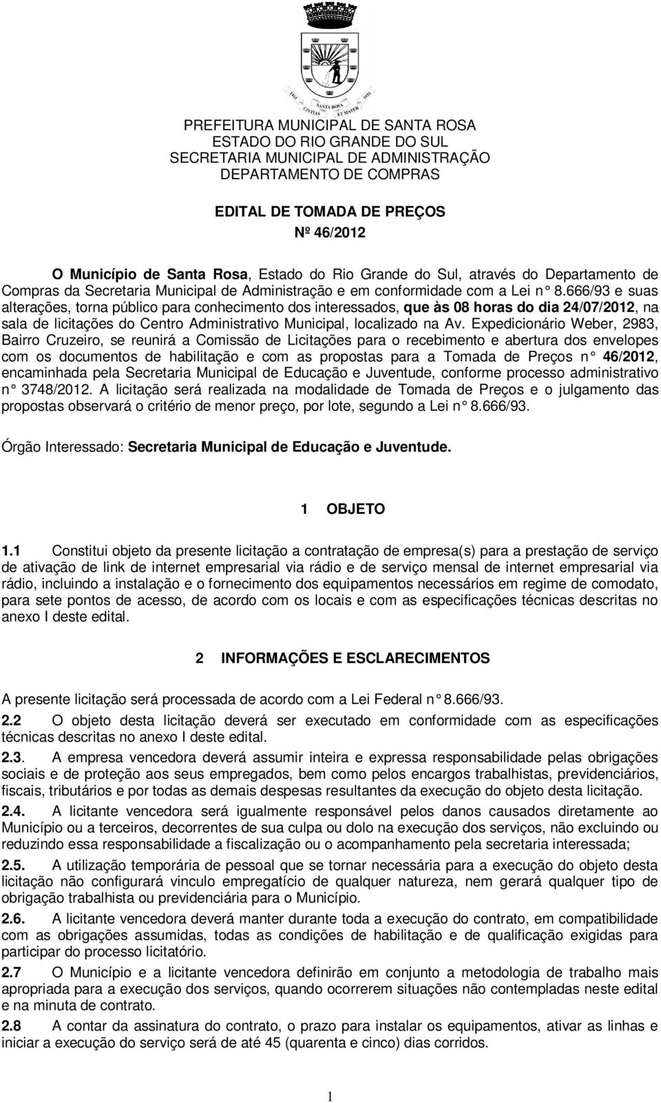 Expedicionário Weber, 2983, Bairro Cruzeiro, se reunirá a Comissão de Licitações para o recebimento e abertura dos envelopes com os documentos de habilitação e com as propostas para a Tomada de