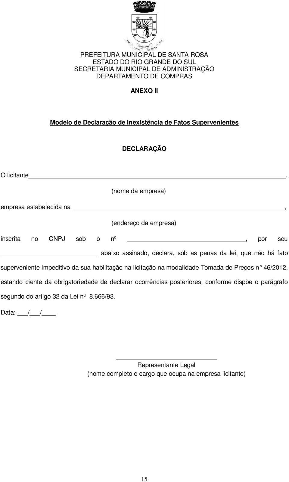 da sua habilitação na licitação na modalidade Tomada de Preços n 46/2012, estando ciente da obrigatoriedade de declarar ocorrências posteriores,