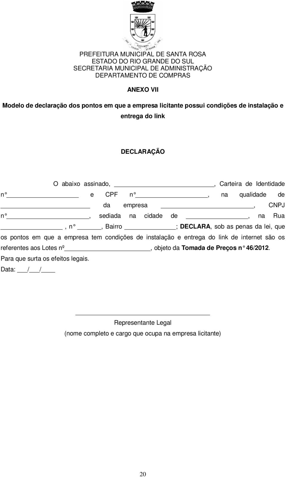 penas da lei, que os pontos em que a empresa tem condições de instalação e entrega do link de internet são os referentes aos Lotes nº, objeto