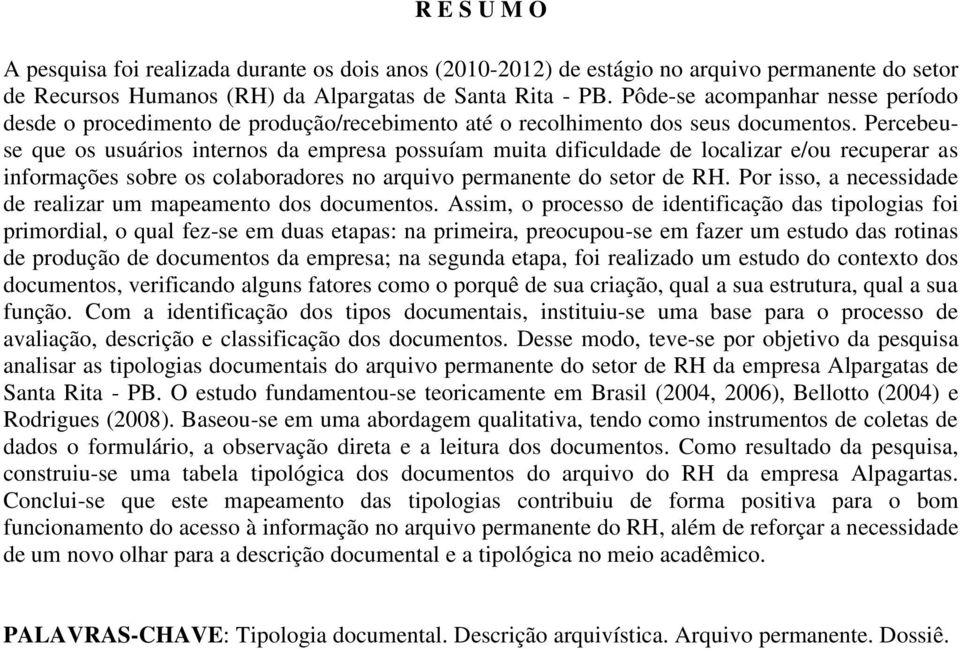 Percebeuse que os usuários internos da empresa possuíam muita dificuldade de localizar e/ou recuperar as informações sobre os colaboradores no arquivo permanente do setor de RH.