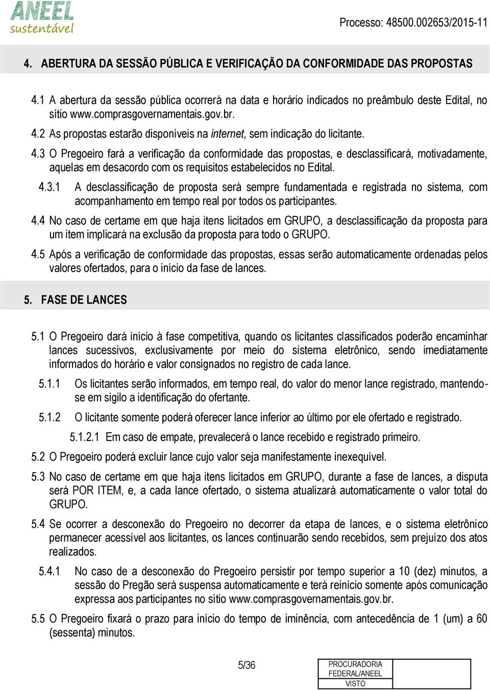 4.3.1 A desclassificação de proposta será sempre fundamentada e registrada no sistema, com acompanhamento em tempo real por todos os participantes. 4.