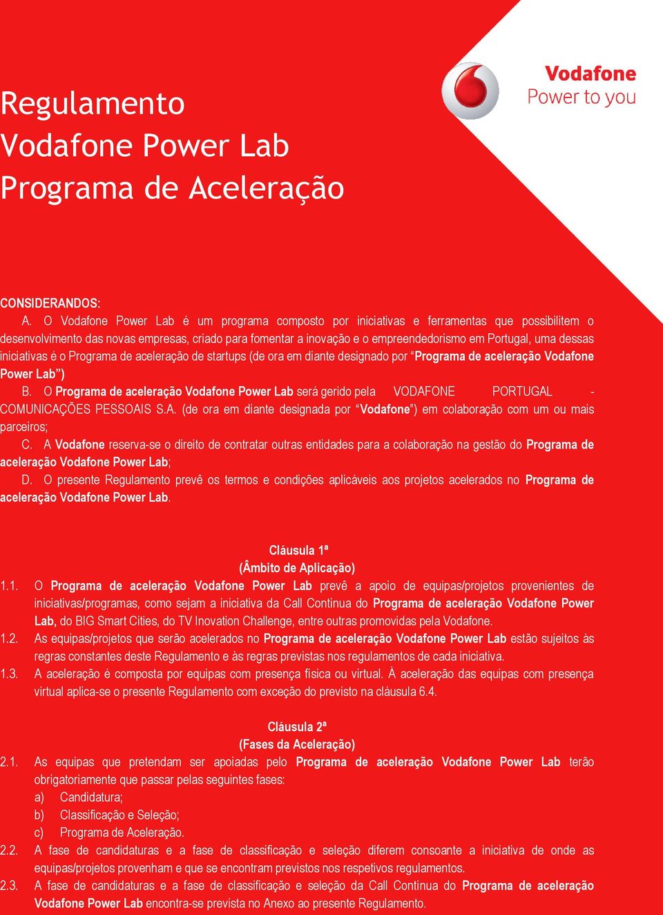 dessas iniciativas é o Programa de aceleração de startups (de ora em diante designado por Programa de aceleração Vodafone Power Lab ) B.