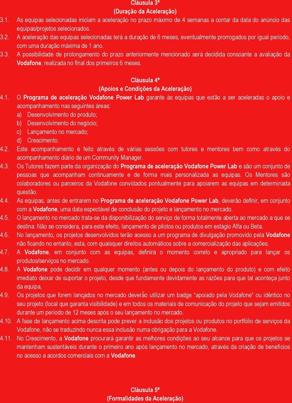 3. A possibilidade de prolongamento do prazo anteriormente mencionado será decidida consoante a avaliação da Vodafone, realizada no final dos primeiros 6 meses.