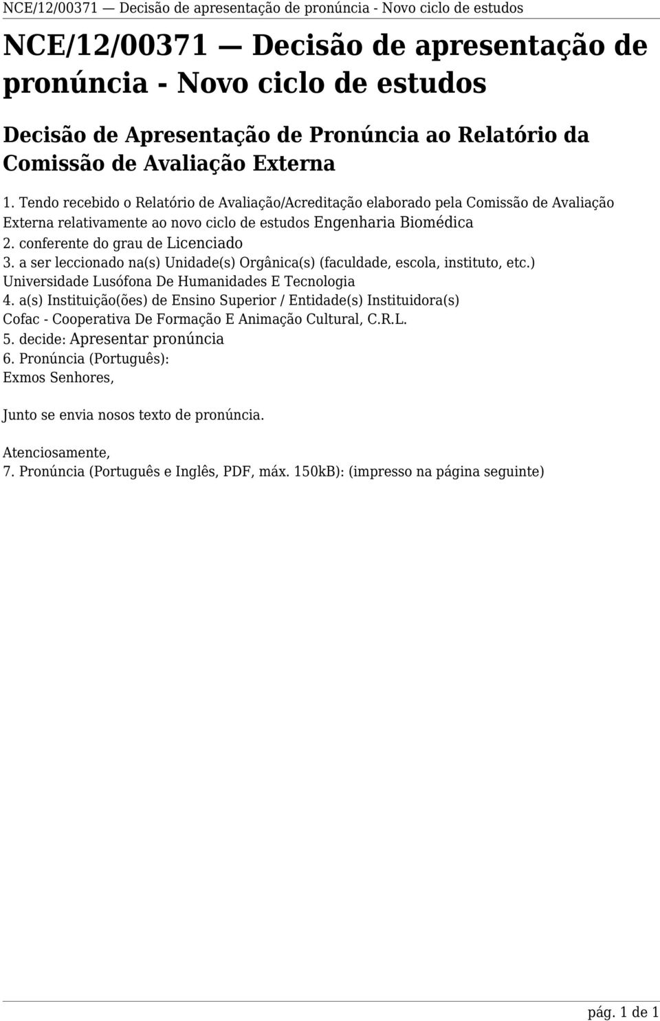 conferente do grau de Licenciado 3. a ser leccionado na(s) Unidade(s) Orgânica(s) (faculdade, escola, instituto, etc.) Universidade Lusófona De Humanidades E Tecnologia 4.