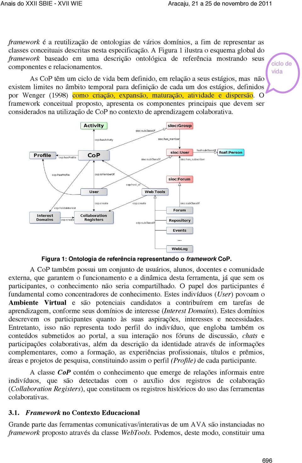 As CoP têm um ciclo de vida bem definido, em relação a seus estágios, mas não existem limites no âmbito temporal para definição de cada um dos estágios, definidos por Wenger (1998) como criação,