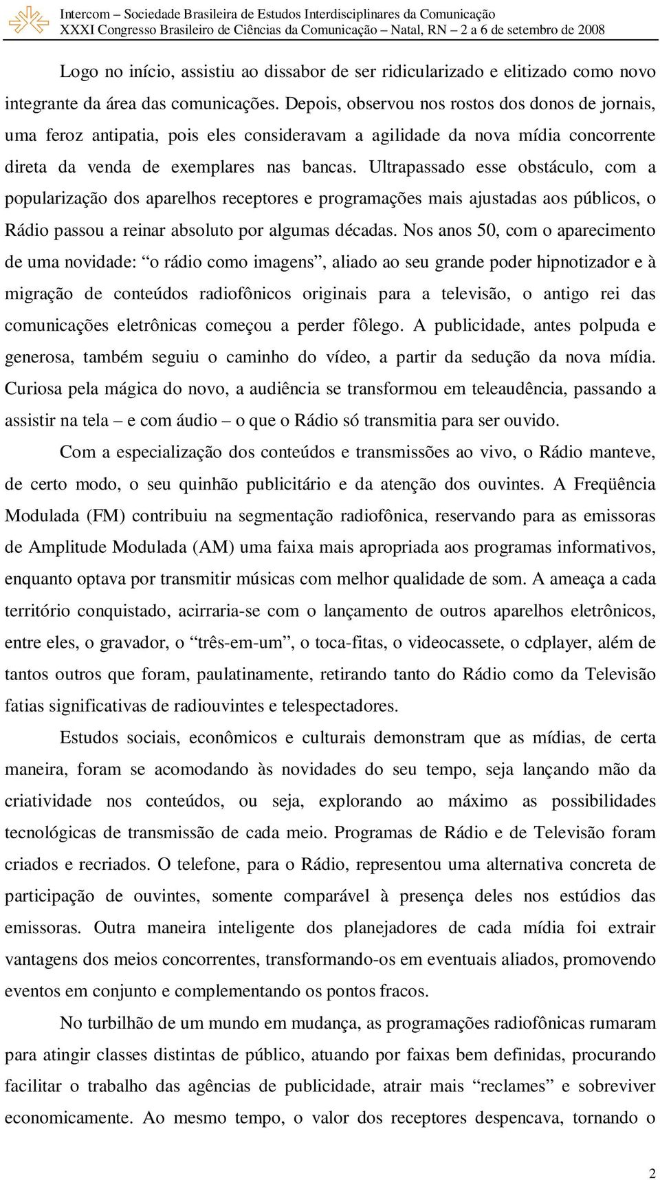 Ultrapassado esse obstáculo, com a popularização dos aparelhos receptores e programações mais ajustadas aos públicos, o Rádio passou a reinar absoluto por algumas décadas.