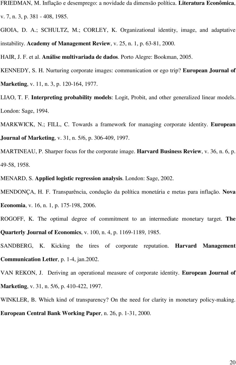 KENNEDY, S. H. Nurturing corporate images: communication or ego trip? European Journal of Marketing, v. 11, n. 3, p. 120-164, 1977. LIAO, T. F.