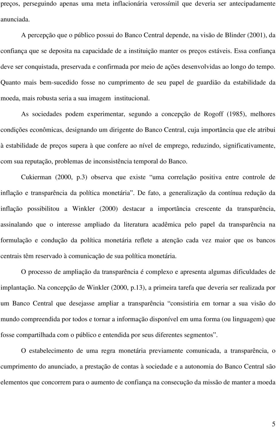 Essa confiança deve ser conquistada, preservada e confirmada por meio de ações desenvolvidas ao longo do tempo.