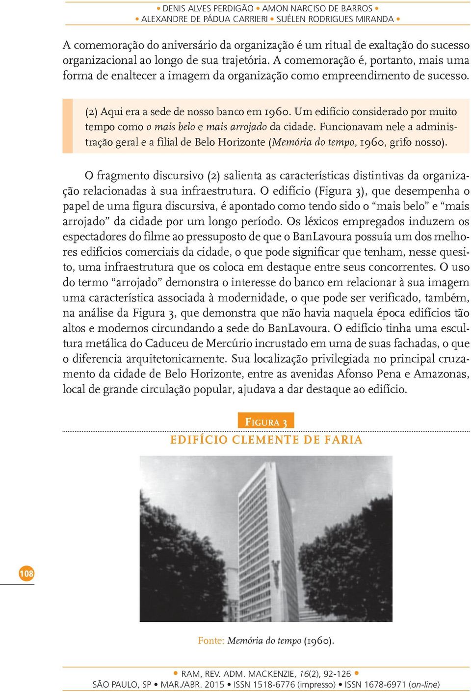 Um edifício considerado por muito tempo como o mais belo e mais arrojado da cidade. Funcionavam nele a administração geral e a filial de Belo Horizonte (Memória do tempo, 1960, grifo nosso).