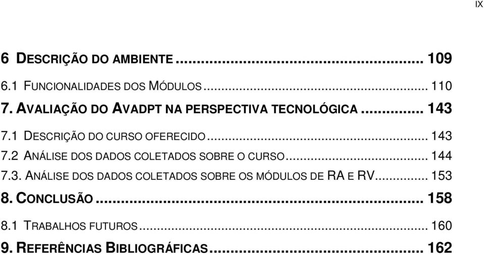 1 DESCRIÇÃO DO CURSO OFERECIDO... 143 7.2 ANÁLISE DOS DADOS COLETADOS SOBRE O CURSO... 144 7.