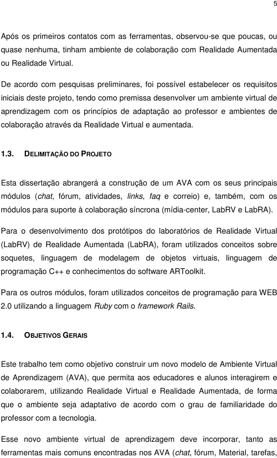 ao professor e ambientes de colaboração através da Realidade Virtual e aumentada. 1.3.