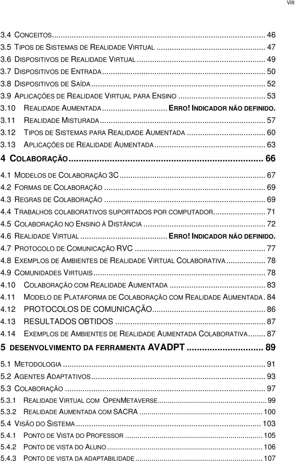 13 APLICAÇÕES DE REALIDADE AUMENTADA... 63 4 COLABORAÇÃO... 66 4.1 MODELOS DE COLABORAÇÃO 3C... 67 4.2 FORMAS DE COLABORAÇÃO... 69 4.3 REGRAS DE COLABORAÇÃO... 69 4.4 TRABALHOS COLABORATIVOS SUPORTADOS POR COMPUTADOR.